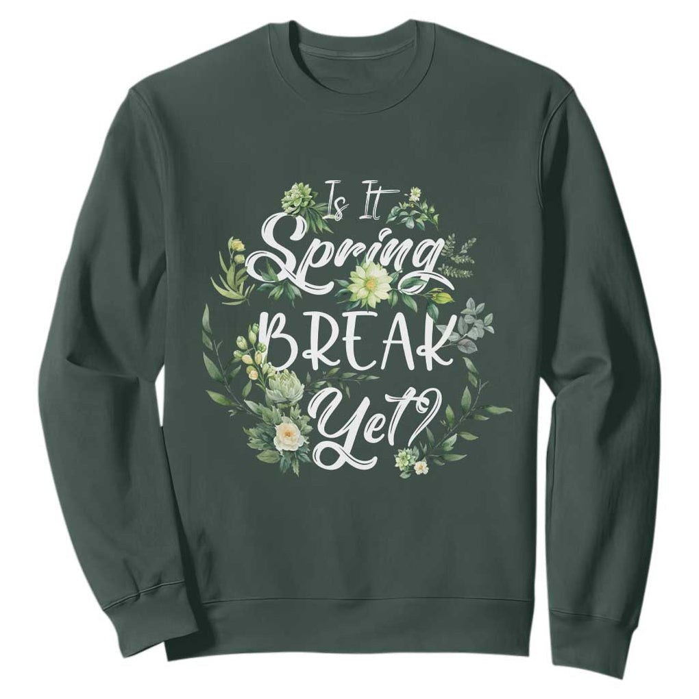 Funny Is It Spring Break Yet Sweatshirt TS09 Dark Forest Green Print Your Wear