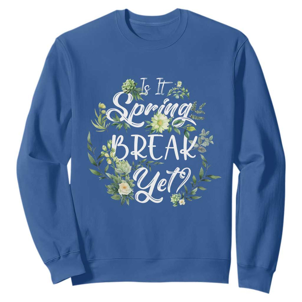 Funny Is It Spring Break Yet Sweatshirt TS09 Royal Blue Print Your Wear