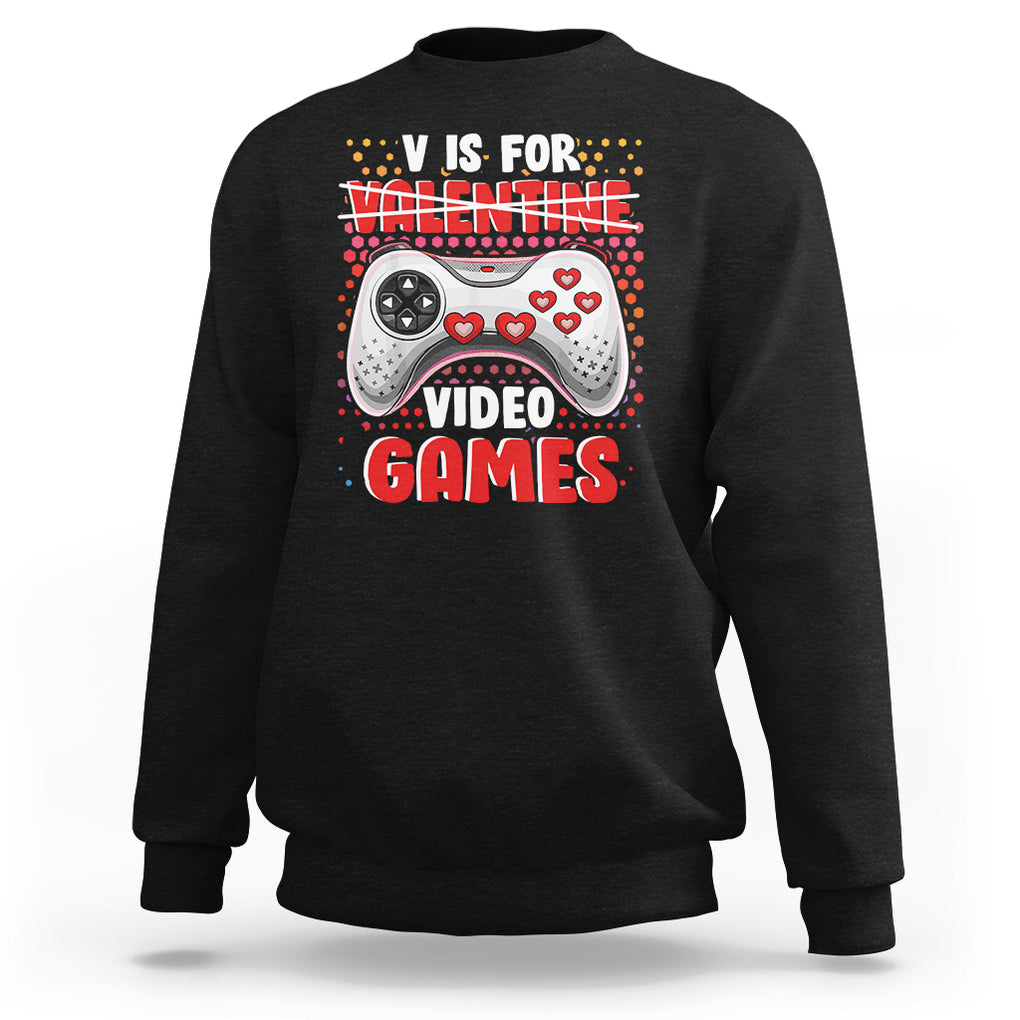 Valentine's Day Sweatshirt V Is For Video Games Funny Gamer Anti Romantic TS09 Black Printyourwear