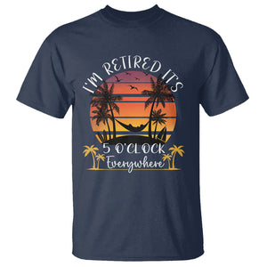 It's 5 O'Clock Everywhere I'm Retired Retirement At Beach Sunset Summer T Shirt TS09 Navy Printyourwear