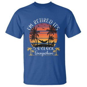 It's 5 O'Clock Everywhere I'm Retired Retirement At Beach Sunset Summer T Shirt TS09 Royal Blue Printyourwear