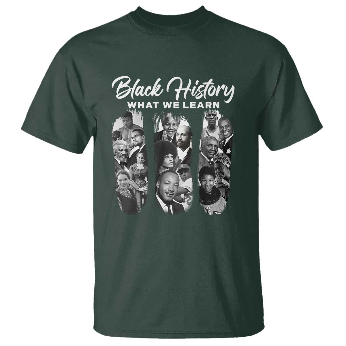 What We Learn From Black History T Shirt Martin Malcolm Harriet Angela Rosa Frederick TS09 Dark Forest Green Print Your Wear