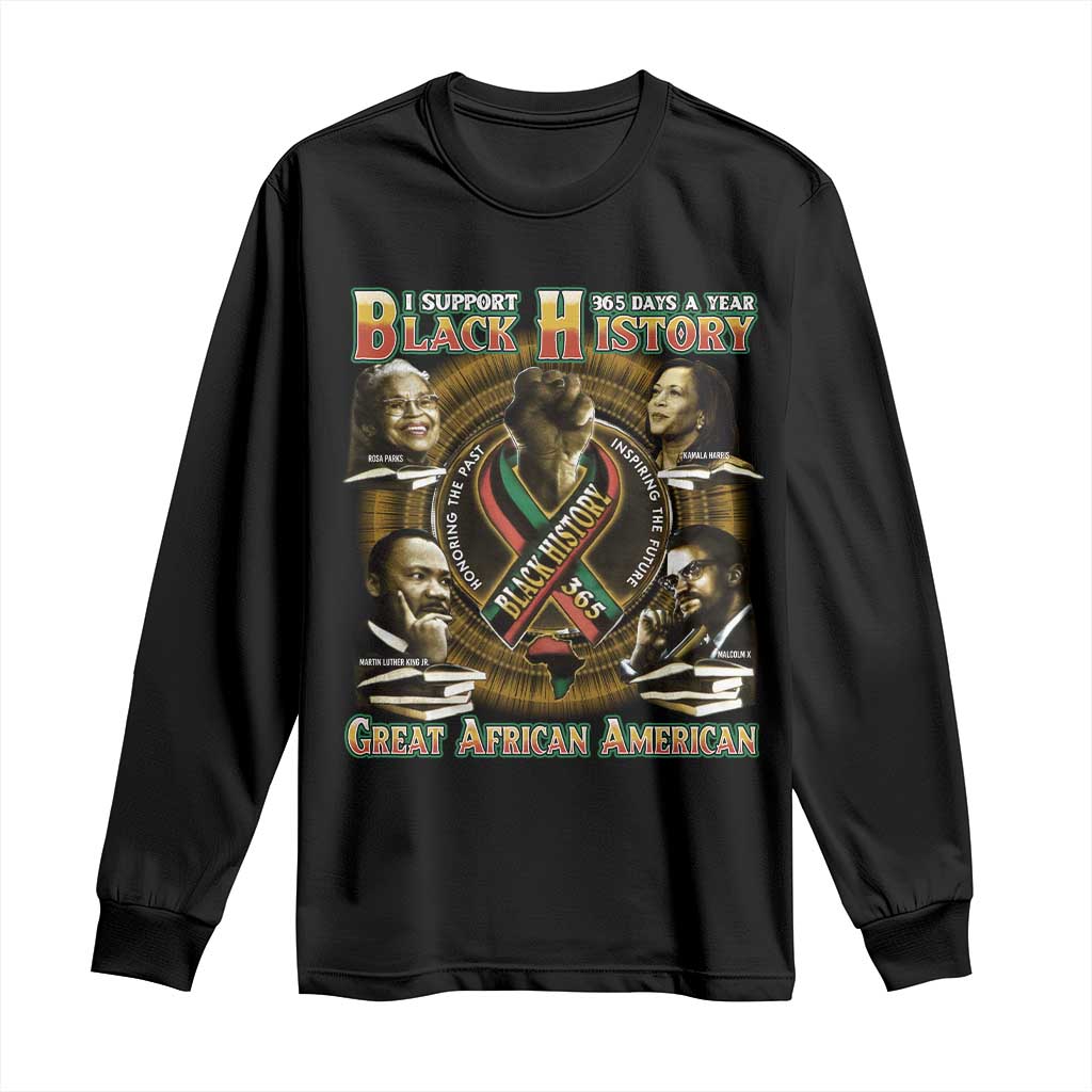 Support Black History 365 Days A Year Long Sleeve Shirt Martin MLK Malcolm X Kamala Harris Rosa Parks TS09 Black Print Your Wear