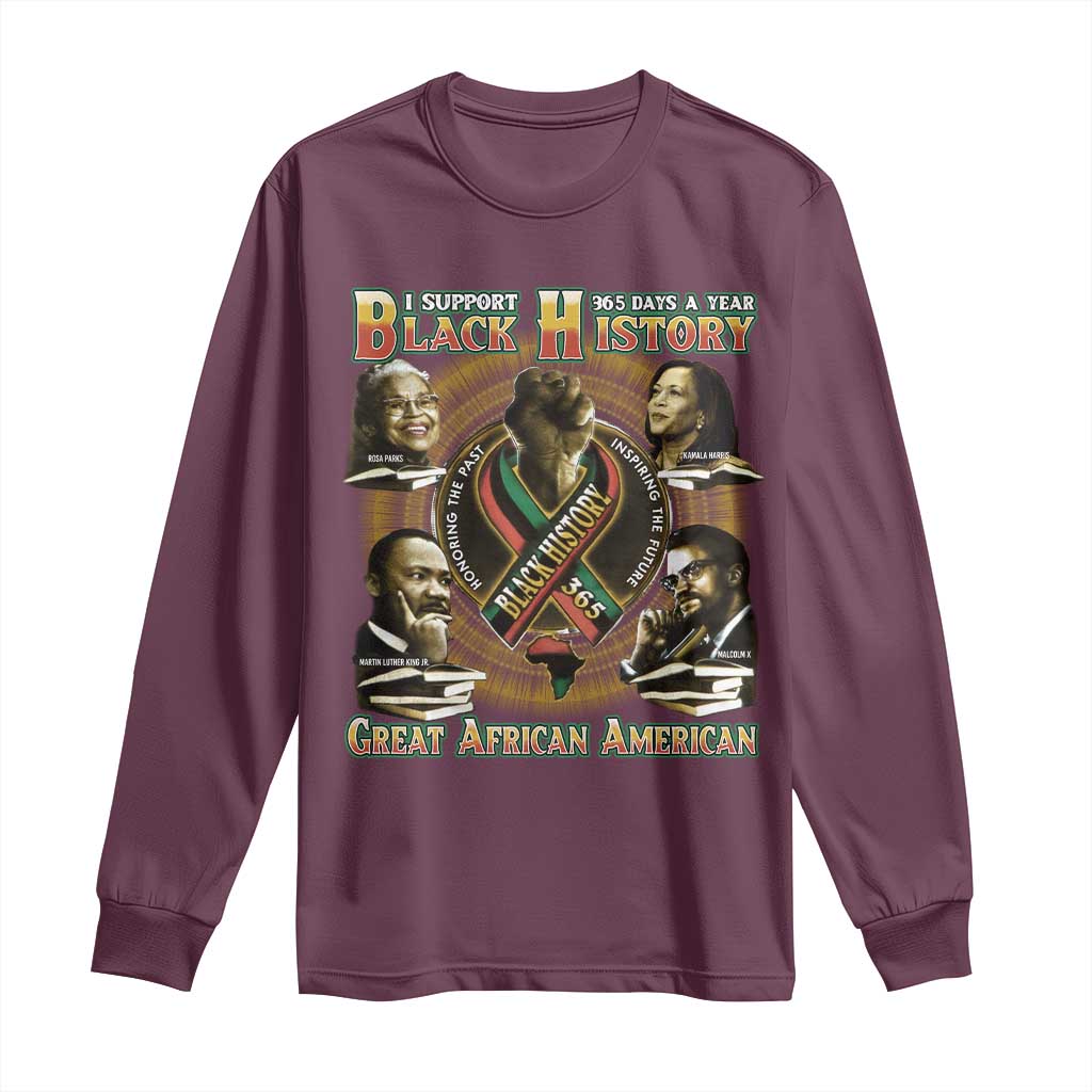 Support Black History 365 Days A Year Long Sleeve Shirt Martin MLK Malcolm X Kamala Harris Rosa Parks TS09 Maroon Print Your Wear