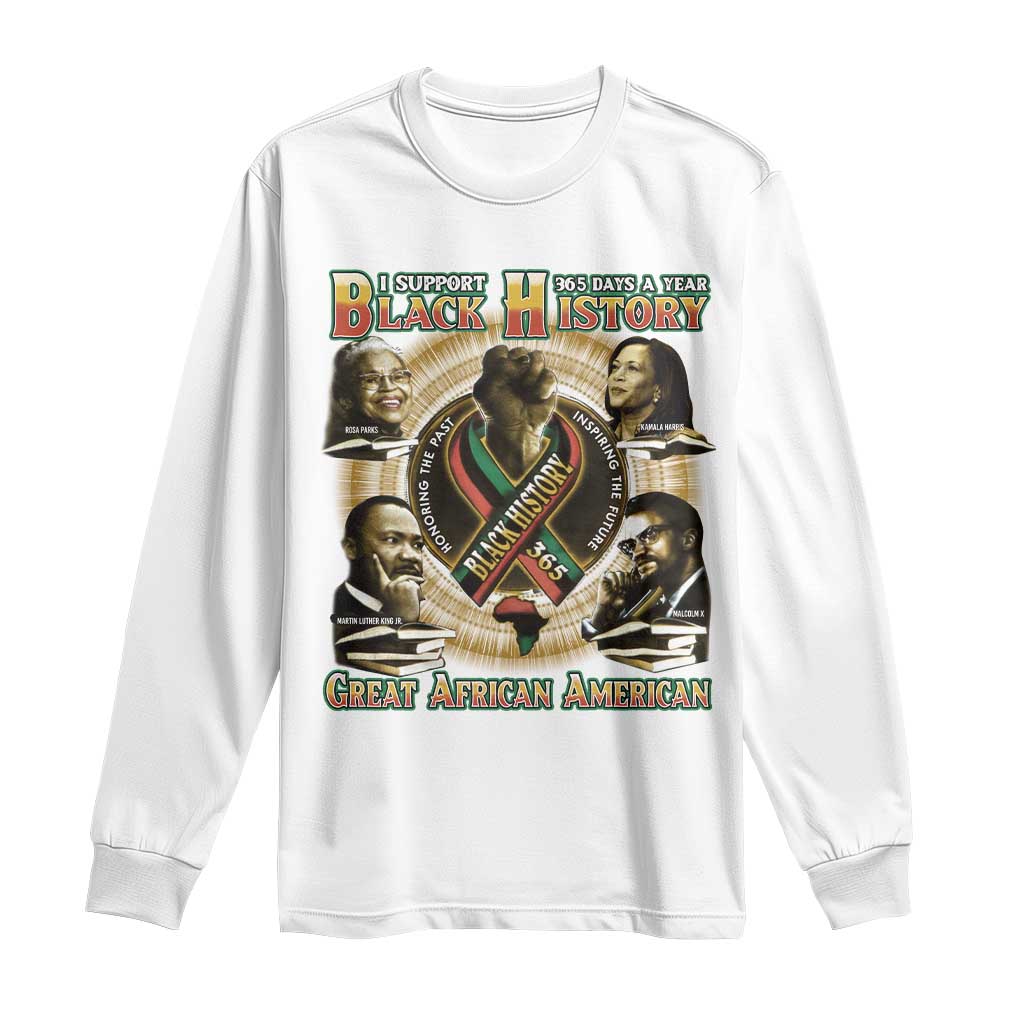 Support Black History 365 Days A Year Long Sleeve Shirt Martin MLK Malcolm X Kamala Harris Rosa Parks TS09 White Print Your Wear