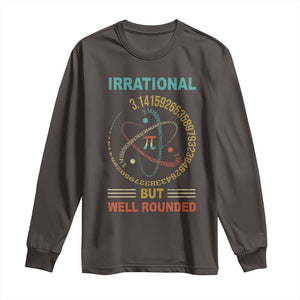 Math Lover Pi Long Sleeve Shirt Irrational But Well-Rounded 3,14 Day TS09 Dark Chocolate Print Your Wear