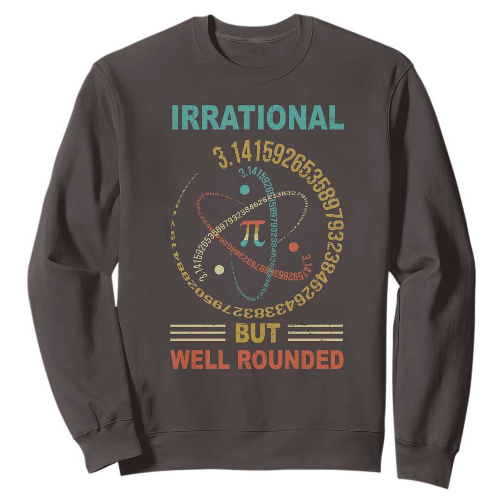 Math Lover Pi Sweatshirt Irrational But Well-Rounded 3,14 Day TS09 Dark Chocolate Print Your Wear