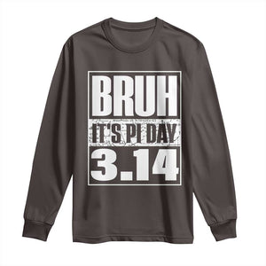 Funny Pi Day Long Sleeve Shirt Bruh It's Pi Day 3,14 Math Lover TS09 Dark Chocolate Print Your Wear