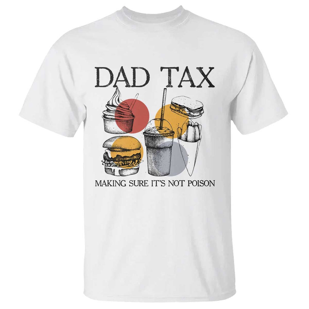 Funny Dad Tax T Shirt Making Sure It's Not Poison Father's Day TS09 White Print Your Wear