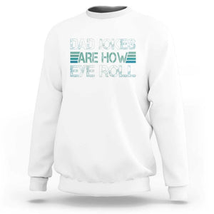 Dad Jokes Are How Eye Roll Funny Father's Day Sweatshirt TS09 White Print Your Wear