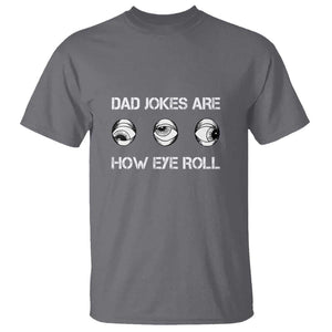 Dad Jokes Are How Eye Roll Funny Father's Day T Shirt TS09 Charcoal Print Your Wear