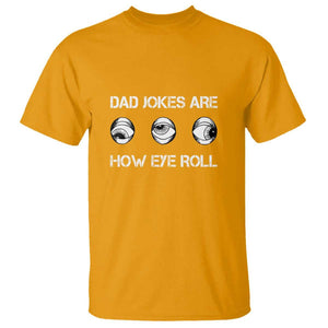 Dad Jokes Are How Eye Roll Funny Father's Day T Shirt TS09 Gold Print Your Wear