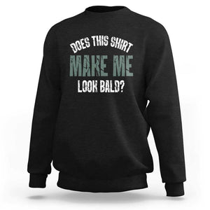 Funny Does This Shirt Make Me Look Bald Sweatshirt TS09 Black Print Your Wear