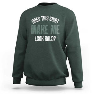 Funny Does This Shirt Make Me Look Bald Sweatshirt TS09 Dark Forest Green Print Your Wear