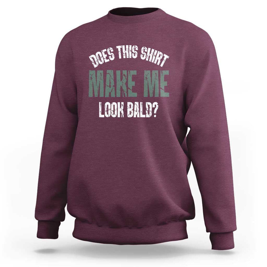 Funny Does This Shirt Make Me Look Bald Sweatshirt TS09 Maroon Print Your Wear