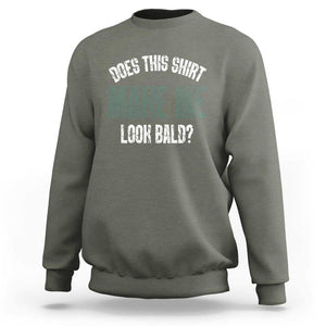 Funny Does This Shirt Make Me Look Bald Sweatshirt TS09 Military Green Print Your Wear