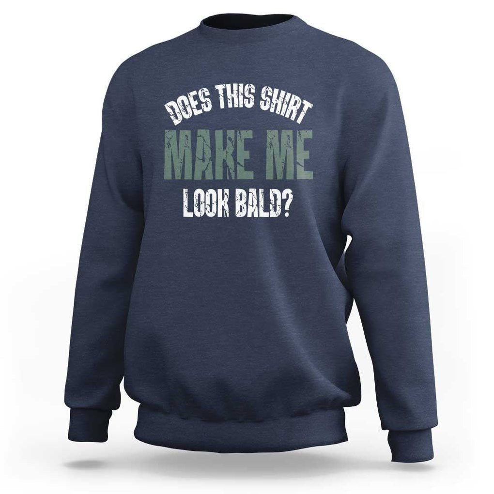 Funny Does This Shirt Make Me Look Bald Sweatshirt TS09 Navy Print Your Wear