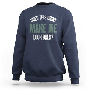 Funny Does This Shirt Make Me Look Bald Sweatshirt TS09 Navy Print Your Wear