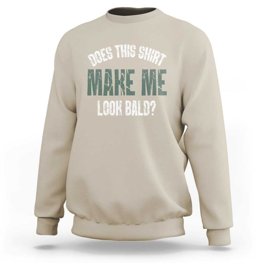 Funny Does This Shirt Make Me Look Bald Sweatshirt TS09 Sand Print Your Wear