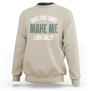 Funny Does This Shirt Make Me Look Bald Sweatshirt TS09 Sand Print Your Wear