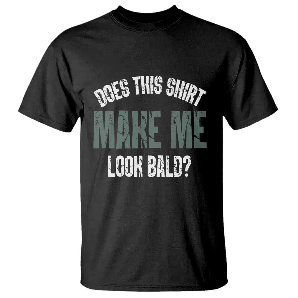 Funny Does This Shirt Make Me Look Bald T Shirt TS09 Black Print Your Wear