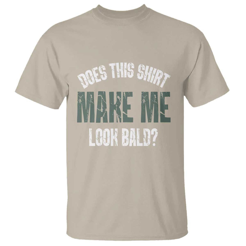 Funny Does This Shirt Make Me Look Bald T Shirt TS09 Sand Print Your Wear
