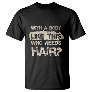 Funny Bald Guy T Shirt With A Body Like This Who Needs Hair TS09 Black Print Your Wear