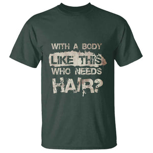 Funny Bald Guy T Shirt With A Body Like This Who Needs Hair TS09 Dark Forest Green Print Your Wear