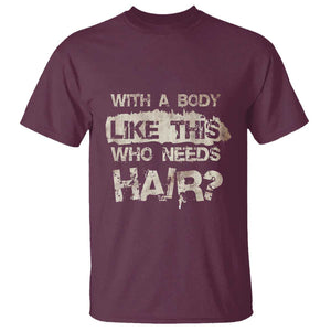 Funny Bald Guy T Shirt With A Body Like This Who Needs Hair TS09 Maroon Print Your Wear