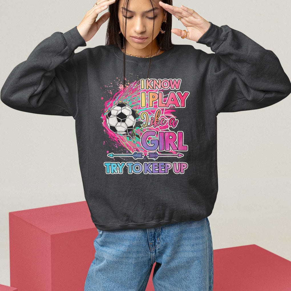 Soccer Sweatshirt I Know I Play Like A Girl Soccer Pink Power TS09 Black Print Your Wear