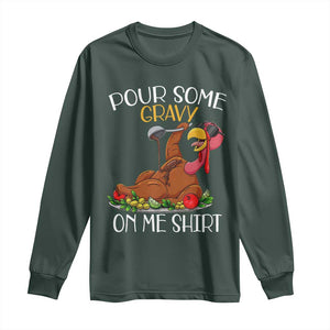 Thanksgiving Long Sleeve Shirt Pour Some Gravy On Me Happy Turkey Day TS09 Dark Forest Green Print Your Wear