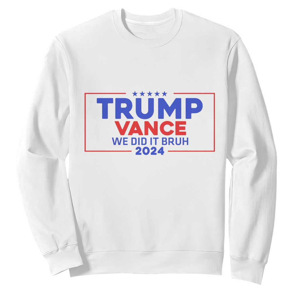 Trump Vance 2024 Sweatshirt We Did It Bruh We Won TS09 White Print Your Wear