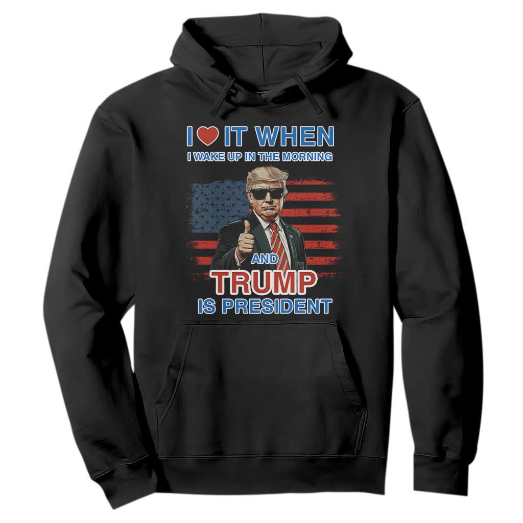 Trump 2024 Hoodie I Love It When I Wake Up In The Morning And Trump Is President TS09 Black Print Your Wear