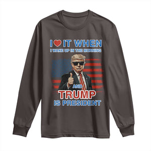 Trump 2024 Long Sleeve Shirt I Love It When I Wake Up In The Morning And Trump Is President TS09 Dark Chocolate Print Your Wear