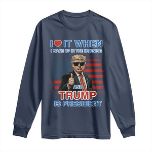 Trump 2024 Long Sleeve Shirt I Love It When I Wake Up In The Morning And Trump Is President TS09 Navy Print Your Wear