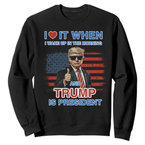 Trump 2024 Sweatshirt I Love It When I Wake Up In The Morning And Trump Is President TS09 Black Print Your Wear