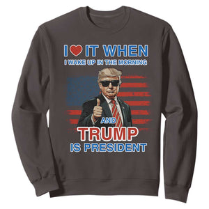 Trump 2024 Sweatshirt I Love It When I Wake Up In The Morning And Trump Is President TS09 Dark Chocolate Print Your Wear