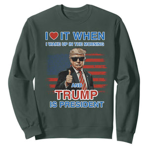 Trump 2024 Sweatshirt I Love It When I Wake Up In The Morning And Trump Is President TS09 Dark Forest Green Print Your Wear