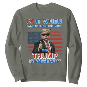 Trump 2024 Sweatshirt I Love It When I Wake Up In The Morning And Trump Is President TS09 Military Green Print Your Wear