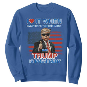 Trump 2024 Sweatshirt I Love It When I Wake Up In The Morning And Trump Is President TS09 Royal Blue Print Your Wear