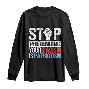 Stop Pretending Your Racism is Patriotism Long Sleeve Shirt TS09 Black Print Your Wear