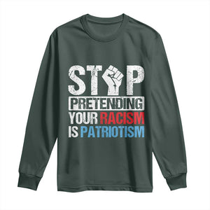 Stop Pretending Your Racism is Patriotism Long Sleeve Shirt TS09 Dark Forest Green Print Your Wear