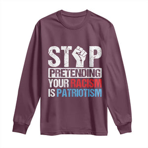 Stop Pretending Your Racism is Patriotism Long Sleeve Shirt TS09 Maroon Print Your Wear