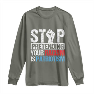 Stop Pretending Your Racism is Patriotism Long Sleeve Shirt TS09 Military Green Print Your Wear