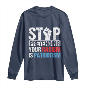 Stop Pretending Your Racism is Patriotism Long Sleeve Shirt TS09 Navy Print Your Wear