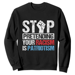 Stop Pretending Your Racism is Patriotism Sweatshirt TS09 Black Print Your Wear