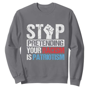 Stop Pretending Your Racism is Patriotism Sweatshirt TS09 Charcoal Print Your Wear