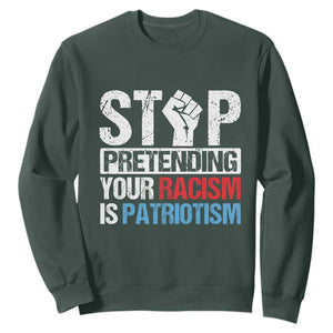 Stop Pretending Your Racism is Patriotism Sweatshirt TS09 Dark Forest Green Print Your Wear