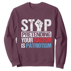 Stop Pretending Your Racism is Patriotism Sweatshirt TS09 Maroon Print Your Wear