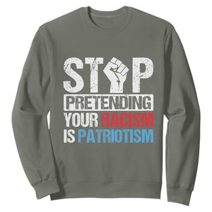 Stop Pretending Your Racism is Patriotism Sweatshirt TS09 Military Green Print Your Wear